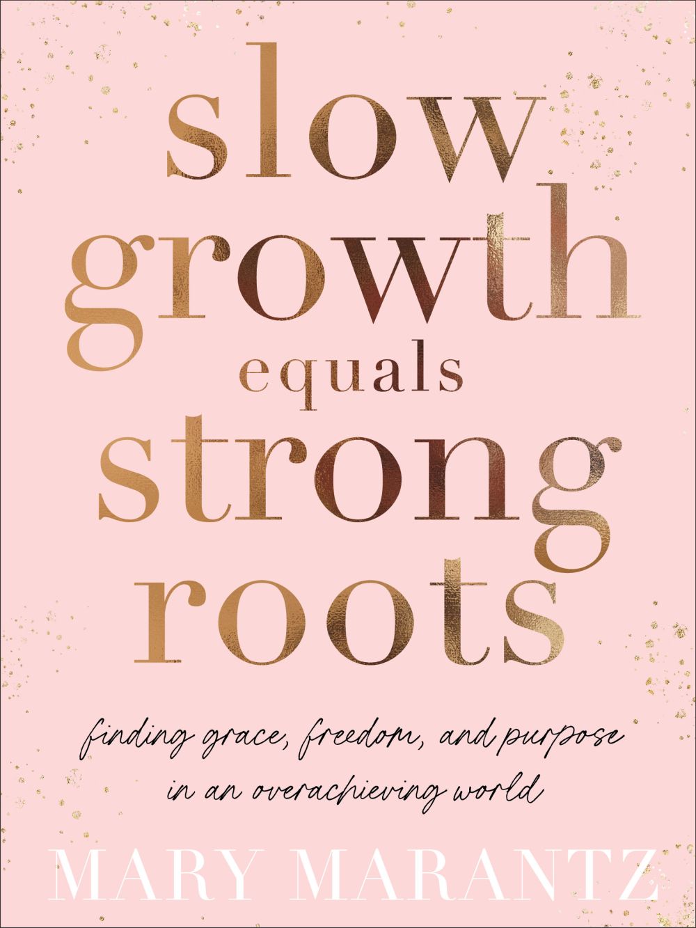 Slow Growth Equals Strong Roots: Finding Grace, Freedom, and Purpose in an Overachieving World *Very Good*