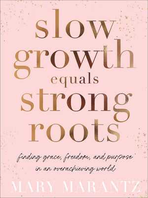 Slow Growth Equals Strong Roots: Finding Grace, Freedom, and Purpose in an Overachieving World *Very Good*