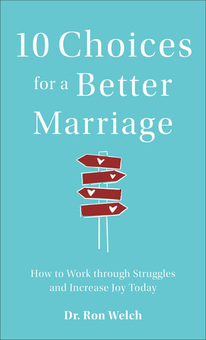 10 Choices for a Better Marriage: How to Work through Struggles and Increase Joy Today