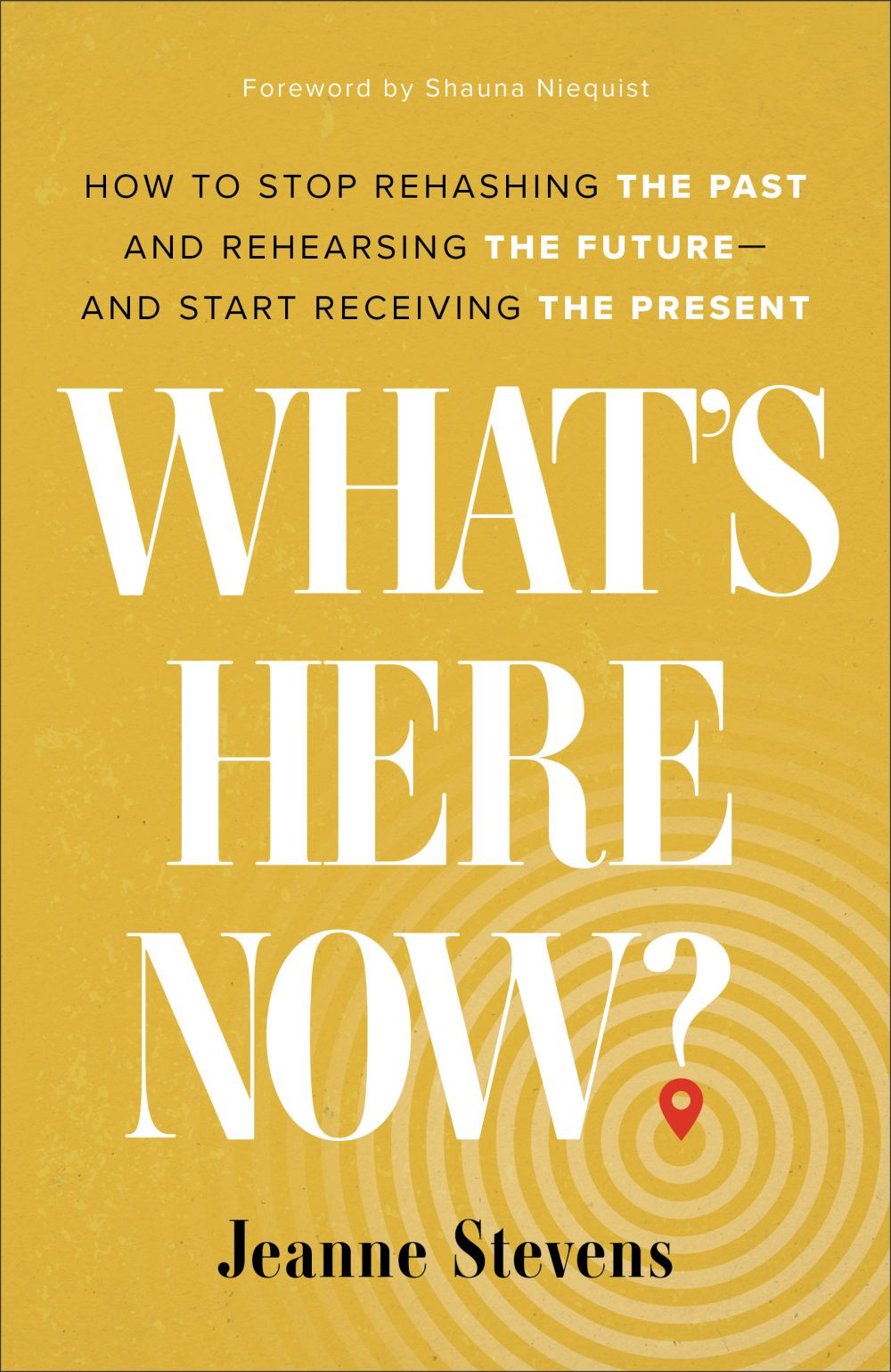 What's Here Now?: How to Stop Rehashing the Past and Rehearsing the Future--and Start Receiving the Present