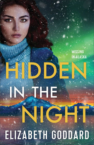 Hidden in the Night: (Murder Investigation and Missing Person in Romantic Suspense Thriller Set in Picturesque Alaska) (Missing in Alaska)