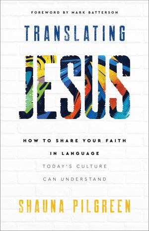 Translating Jesus: How to Share Your Faith in Language Today's Culture Can Understand