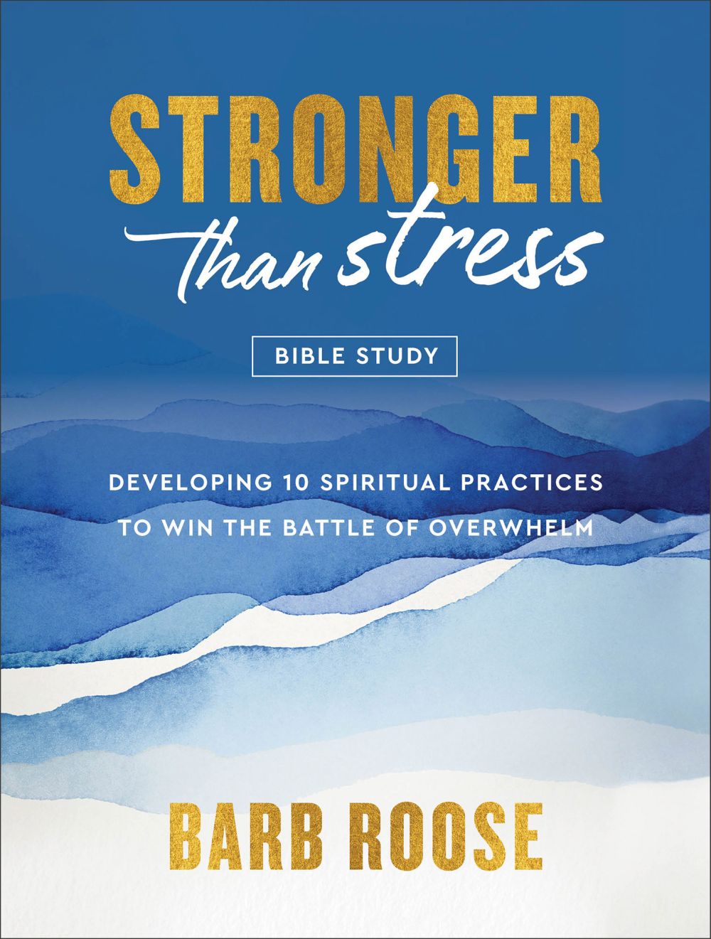 Stronger than Stress Bible Study: Developing 10 Spiritual Practices to Win the Battle of Overwhelm