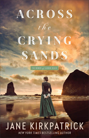 Across the Crying Sands: (Inspirational Pioneer Historical Women’s Fiction Set in the Pacific Northwest) (The Women of Cannon Beach)