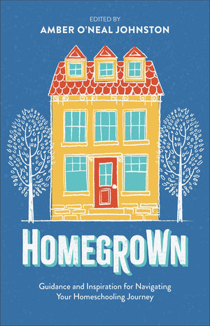 Homegrown: Guidance and Inspiration for Navigating Your Homeschooling Journey