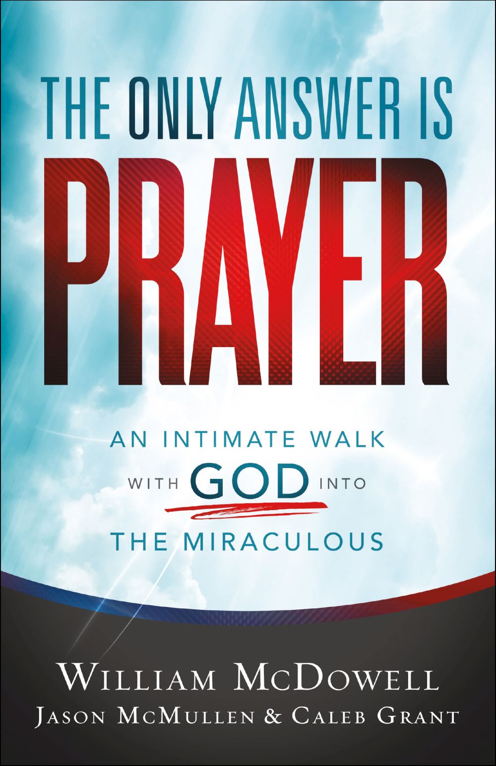 The Only Answer Is Prayer: An Intimate Walk with God into the Miraculous