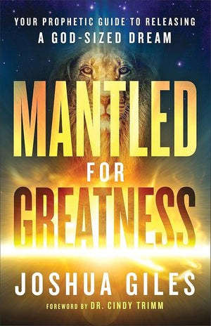 Mantled for Greatness: Your Prophetic Guide to Releasing a God-Sized Dream *Very Good*