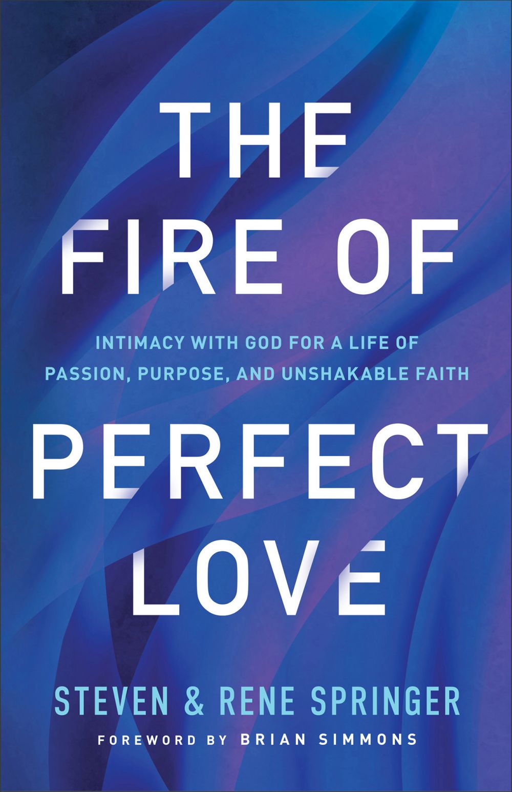 The Fire of Perfect Love: Intimacy with God for a Life of Passion, Purpose, and Unshakable Faith