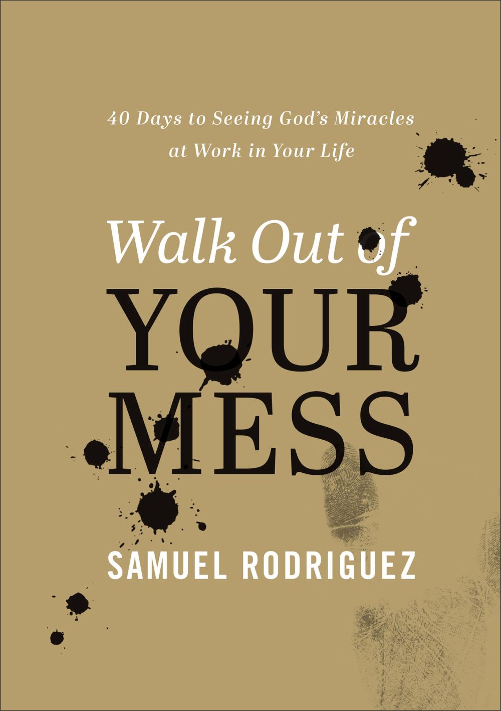 Walk Out of Your Mess: 40 Days to Seeing God's Miracles at Work in Your Life