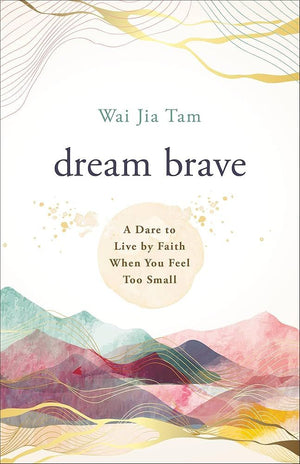 Dream Brave: A Dare to Live by Faith When You Feel Too Small