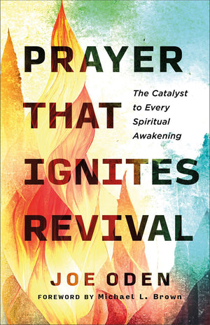 Prayer That Ignites Revival: The Catalyst to Every Spiritual Awakening