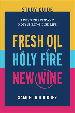Fresh Oil, Holy Fire, New Wine Study Guide: Living the Vibrant Holy Spirit-Filled Life