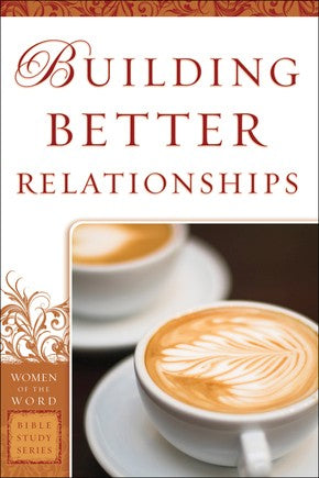 Building Better Relationships (Women of the Word Bible Study Series)