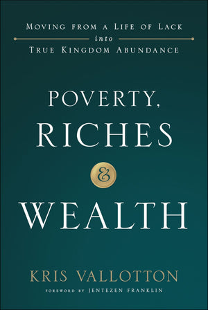Poverty, Riches and Wealth: Moving from a Life of Lack into True Kingdom Abundance