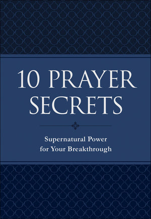 10 Prayer Secrets: Supernatural Power for Your Breakthrough