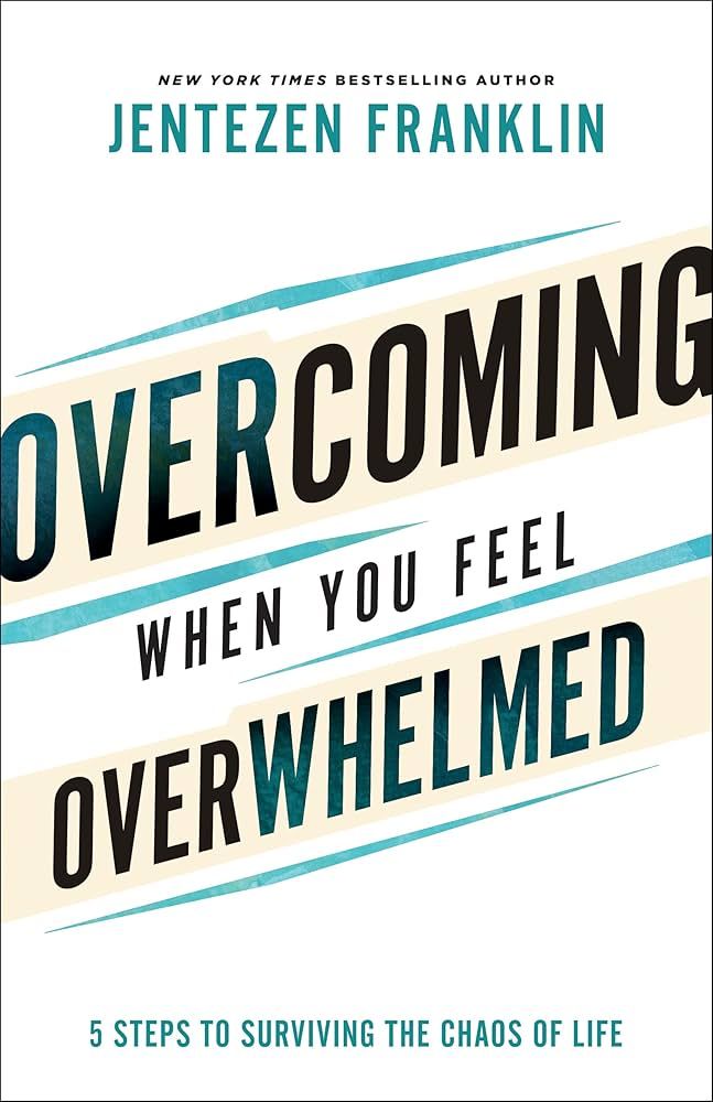 Overcoming When You Feel Overwhelmed: 5 Steps to Surviving the Chaos of Life