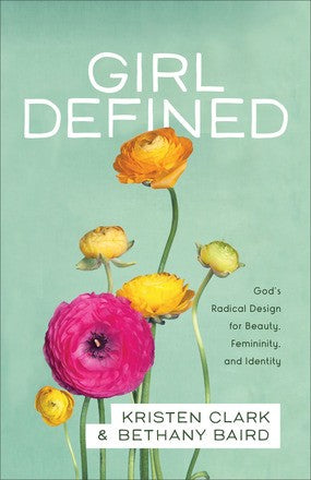 Girl Defined: God's Radical Design for Beauty, Femininity, and Identity