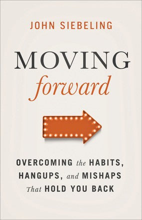 Moving Forward: Overcoming the Habits, Hangups, and Mishaps That Hold You Back