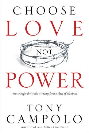 Choose Love Not Power: How to Right the World's Wrongs from a Place of Weakness