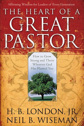 The Heart of a Great Pastor: How to Grow Stronger and Thrive Wherever God Has Planted You