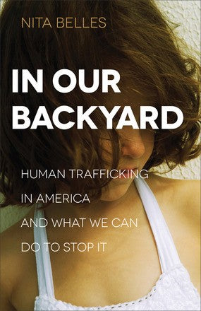 In Our Backyard: Human Trafficking in America and What We Can Do to Stop It