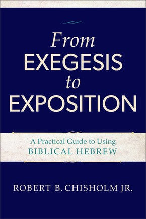 From Exegesis to Exposition: A Practical Guide to Using Biblical Hebrew