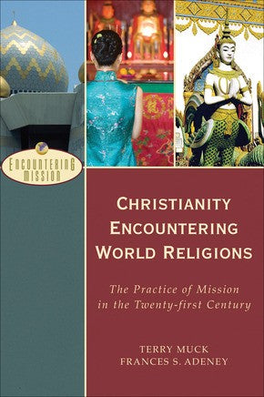 Christianity Encountering World Religions: The Practice of Mission in the Twenty-first Century (Encountering Mission)