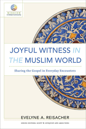Joyful Witness in the Muslim World: Sharing the Gospel in Everyday Encounters (Mission in Global Community)