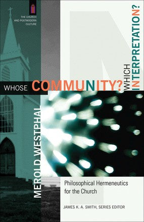 Whose Community? Which Interpretation?: Philosophical Hermeneutics for the Church (The Church and Postmodern Culture)