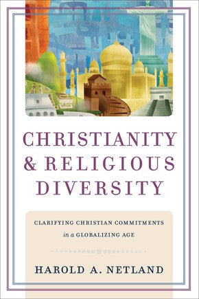 Christianity and Religious Diversity: Clarifying Christian Commitments in a Globalizing Age