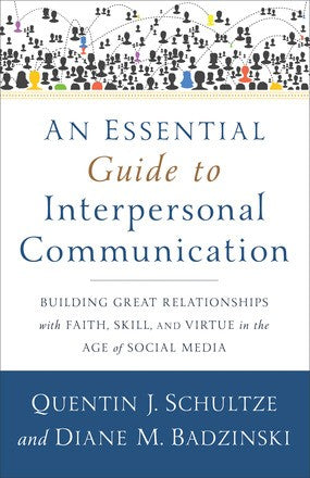 An Essential Guide to Interpersonal Communication: Building Great Relationships with Faith, Skill, and Virtue in the Age of Social Media