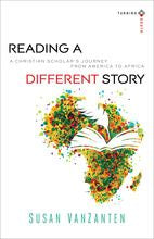 Reading a Different Story: A Christian Scholar's Journey From America To Africa (Turning South: Christian Scholars in an Age of World Christianity)