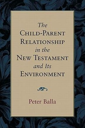 Child-Parent Relationship in the New Testament and Its Environment, The