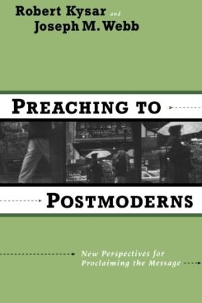 Preaching to Postmoderns: New Perspectives for Proclaiming the Message