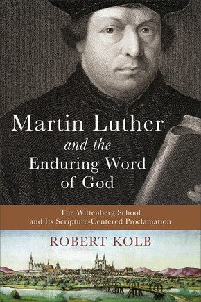 Martin Luther and the Enduring Word of God: The Wittenberg School and Its Scripture-Centered Proclamation