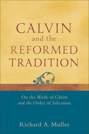 Calvin and the Reformed Tradition: On the Work of Christ and the Order of Salvation *Very Good*