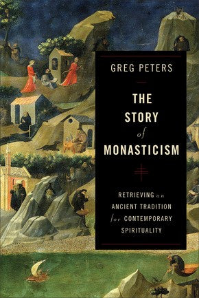 The Story of Monasticism: Retrieving an Ancient Tradition for Contemporary Spirituality