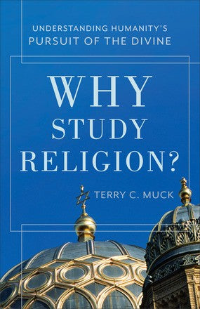 Why Study Religion?: Understanding Humanity's Pursuit of the Divine