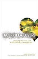 Guerrilla Lovers: Changing the World With Revolutionary Compassion