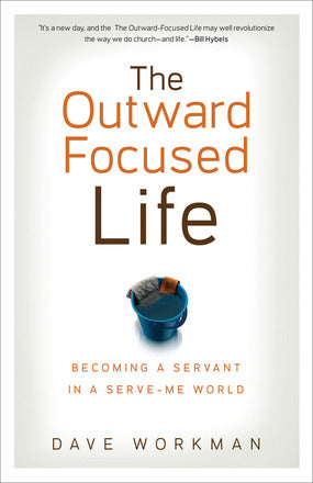 The Outward-Focused Life: Becoming a Servant in a Serve-Me World