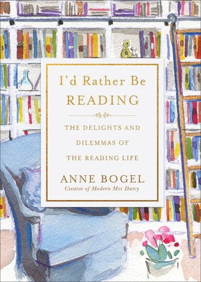 I'd Rather Be Reading: The Delights and Dilemmas of the Reading Life *Very Good*