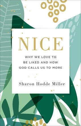 Nice: Why We Love to Be Liked and How God Calls Us to More *Very Good*