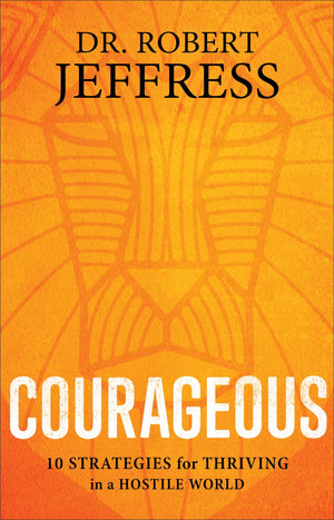 Courageous: 10 Strategies for Thriving in a Hostile World