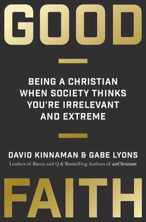 Good Faith: Being a Christian When Society Thinks You're Irrelevant and Extreme