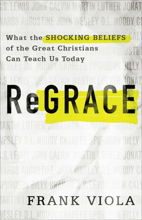 ReGrace: What the Shocking Beliefs of the Great Christians Can Teach Us Today