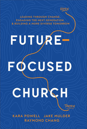 Future-Focused Church: Leading through Change, Engaging the Next Generation, and Building a More Diverse Tomorrow