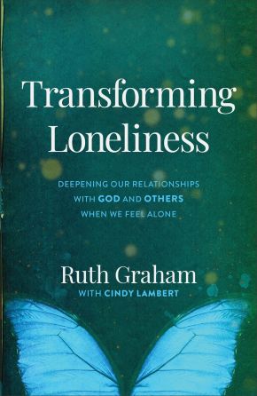 Transforming Loneliness: Deepening Our Relationships with God and Others When We Feel Alone