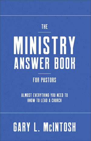 The Ministry Answer Book for Pastors: Almost Everything You Need to Know to Lead a Church