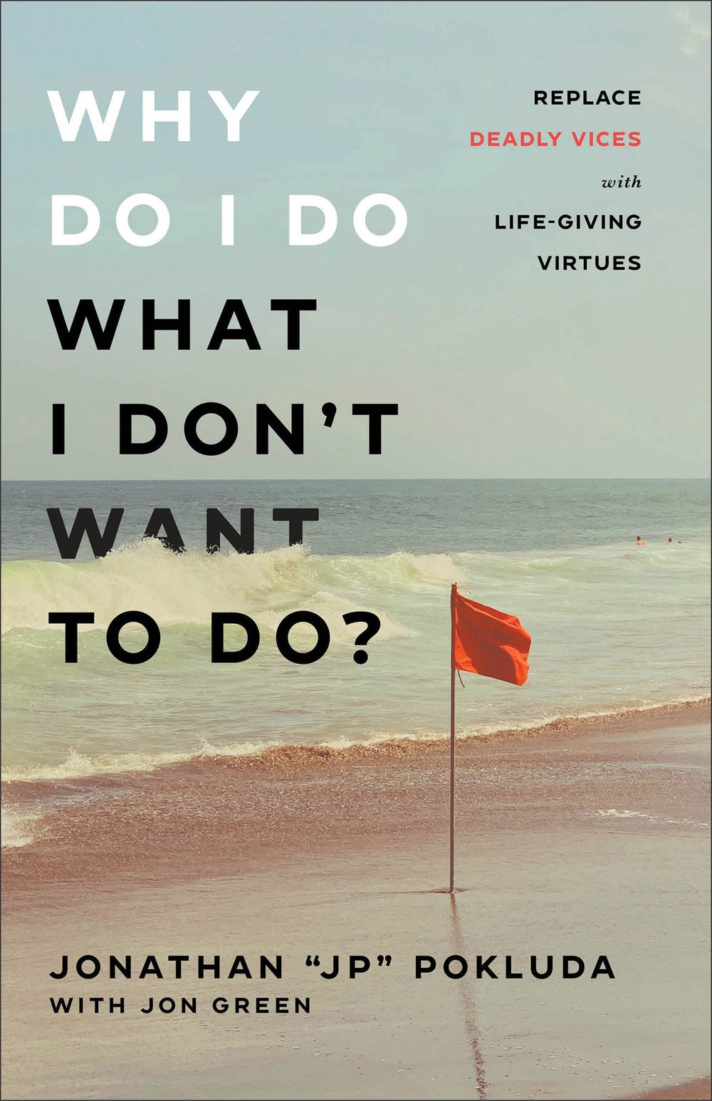Why Do I Do What I Don't Want to Do?: Replace Deadly Vices with Life-Giving Virtues | Overcome Self-Destructive Bad Habits with Biblical Virtues