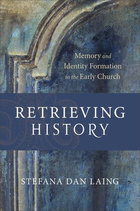 Retrieving History: Memory and Identity Formation in the Early Church (Evangelical Ressourcement)